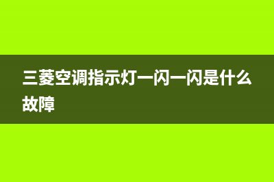 三菱空调指示灯闪烁原因介绍(三菱空调指示灯一闪一闪是什么故障)