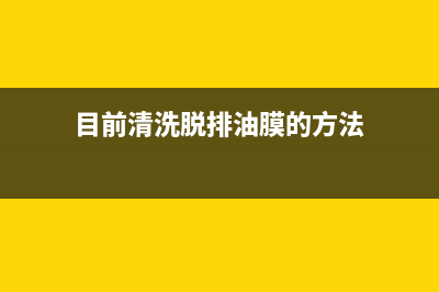 目前清洗脱排油烟机的价格大约是多少(专业清洗油烟机一般多少价格)(目前清洗脱排油膜的方法)