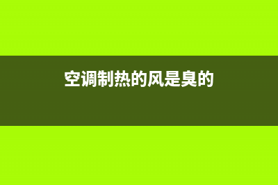 空调制热的风是冷风(空调的热风与冷风原理)(空调制热的风是臭的)