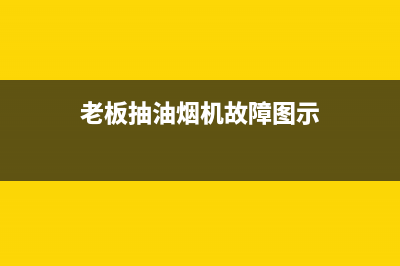 老板抽油烟机故障图示(老板抽油烟机清洗)(老板抽油烟机故障图示)