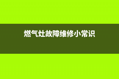 燃气灶故障维修大全(燃气灶点不着火)(燃气灶故障维修小常识)