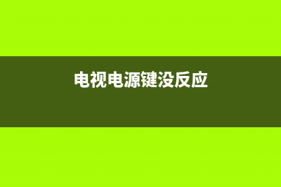 电视电源键开关没反应(电视机电源键没有反应)(电视电源键没反应)