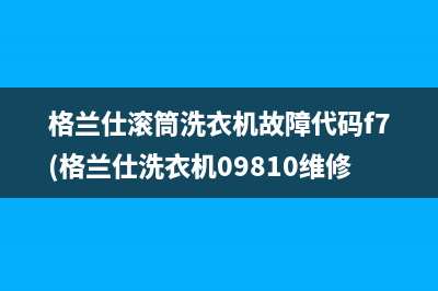 格兰仕滚筒洗衣机故障代码f7(格兰仕洗衣机09810维修显示)