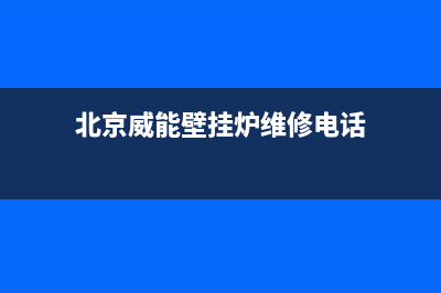 北京威能壁挂炉维修(北京威能壁挂炉维修中心)(北京威能壁挂炉维修电话)