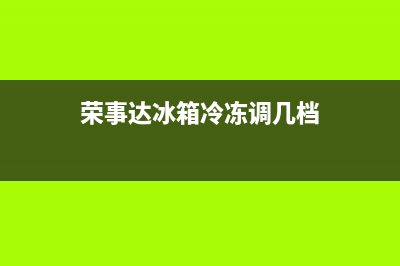 荣事达冰箱冷冻显示e6(荣事达冰箱冷冻显示E6闪烁)(荣事达冰箱冷冻调几档)