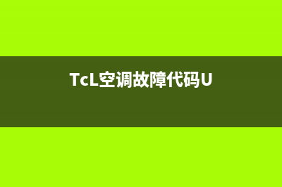 TCL空调故障代码c5(TCL空调故障代码cl)(TcL空调故障代码U)