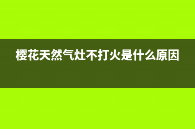 樱花燃气灶打不着火(日本樱花燃气灶打不着火)(樱花天然气灶不打火是什么原因)