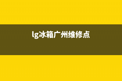 lg冰箱广州维修服务站点(冰箱压缩机至臻10年包修)(lg冰箱广州维修点)