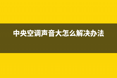 TCL中央空调声音大原因解析(中央空调声音大怎么解决办法)