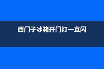 西门子冰箱开门灯不亮原因分析(西门子冰箱开门灯一直闪)