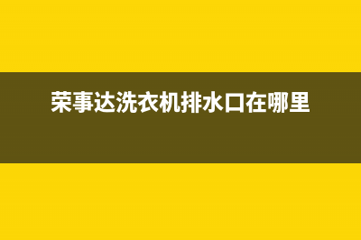 荣事达洗衣机排水不良原因分析(荣事达洗衣机排水口在哪里)