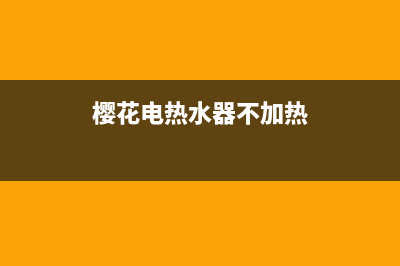 樱花电热水器不加热故障介绍【热水器不加热维修参考】(樱花电热水器不加热)