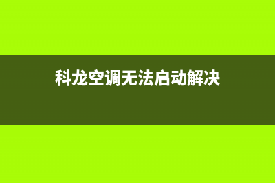 科龙移动空调无法开机故障原因(科龙空调无法启动解决)